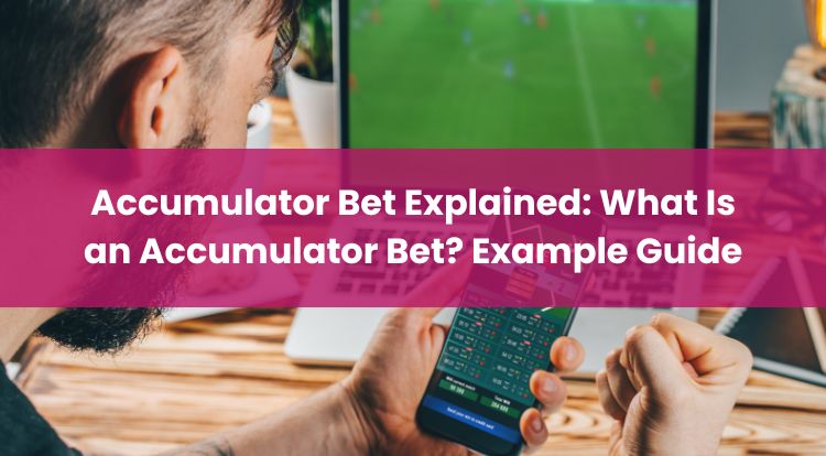 Accumulator Bet Explained: What Is an Accumulator Bet? Example Guide