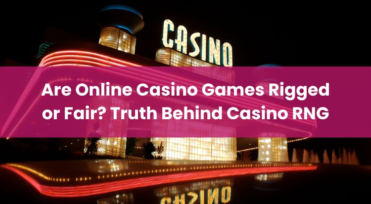 Are Online Casino Games Rigged or Fair? Truth Behind Casino RNG