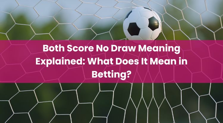 Both Score No Draw Meaning Explained: What Does It Mean in Betting?