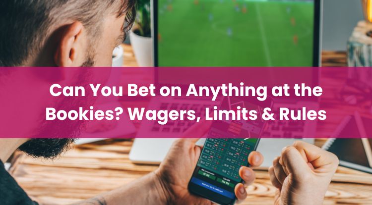 Can You Bet on Anything at the Bookies? Wagers, Limits & Rules