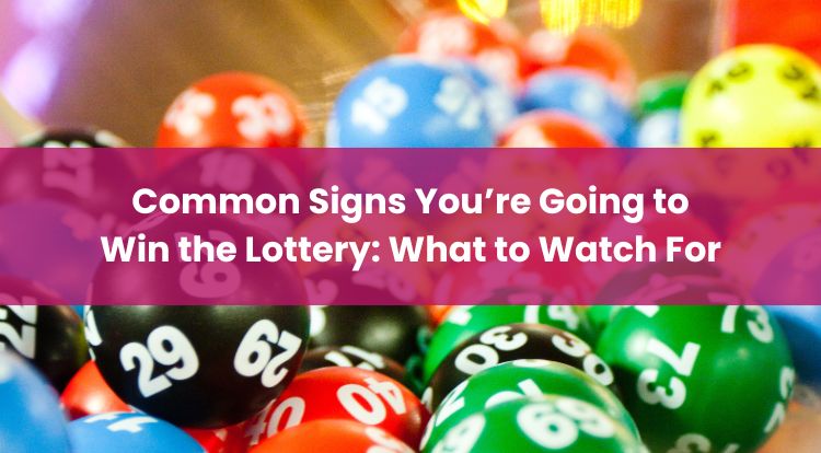 Common Signs You’re Going to Win the Lottery: What to Watch For