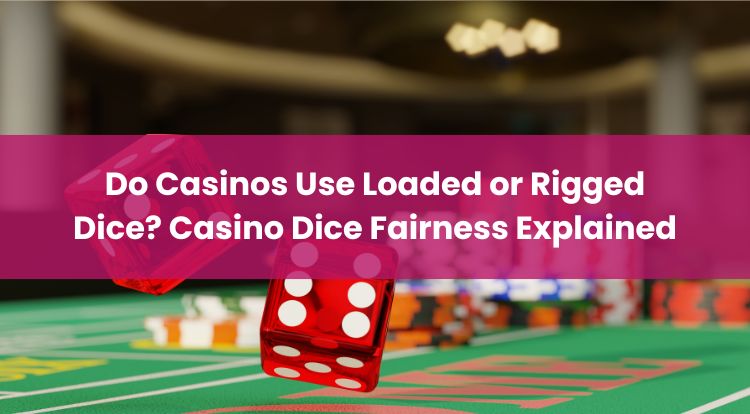 Do Casinos Use Loaded or Rigged Dice? Casino Dice Fairness Explained