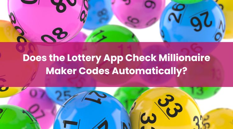 Does the Lottery App Check Millionaire Maker Codes Automatically?