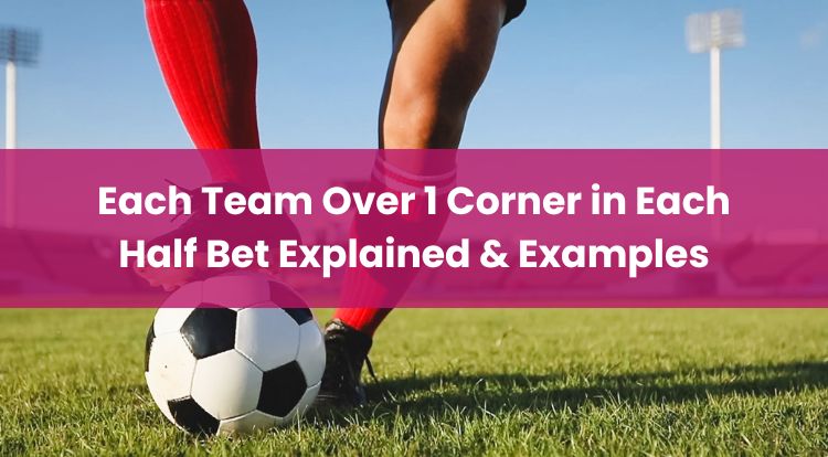 Each Team Over 1 Corner in Each Half Bet Explained & Examples