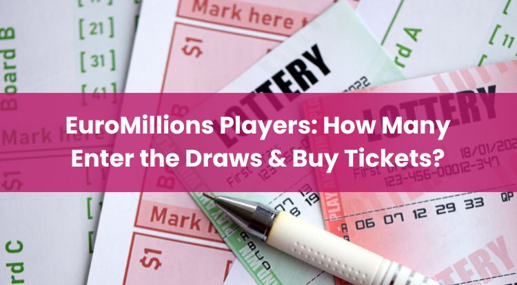 EuroMillions Players: How Many Enter the Draws & Buy Tickets?