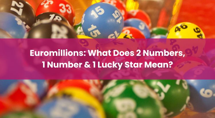 Euromillions: What Does 2 Numbers, 1 Number & 1 Lucky Star Mean?