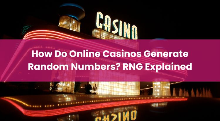 How Do Online Casinos Generate Random Numbers? RNG Explained