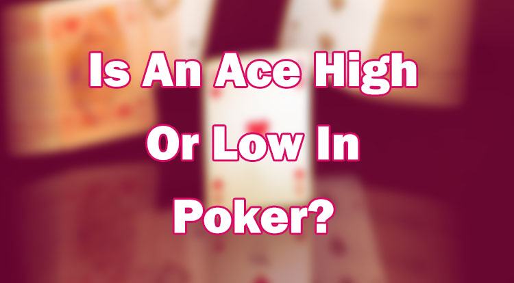 Is An Ace High Or Low In Poker?