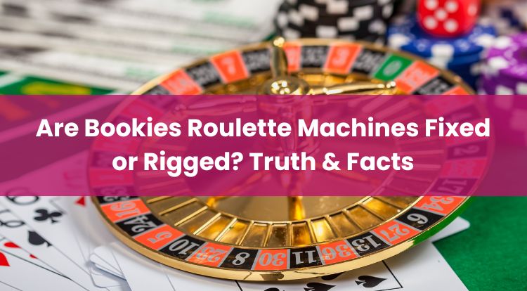 Are Bookies Roulette Machines Fixed or Rigged? Truth & Facts