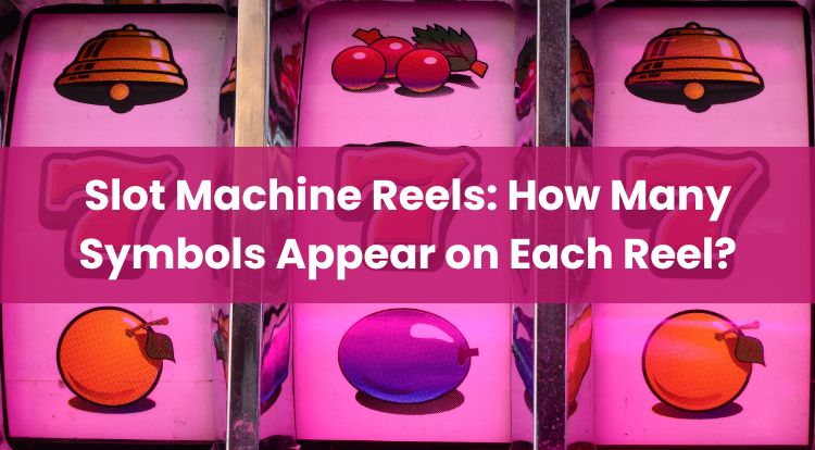Slot Machine Reels: How Many Symbols Appear on Each Reel?