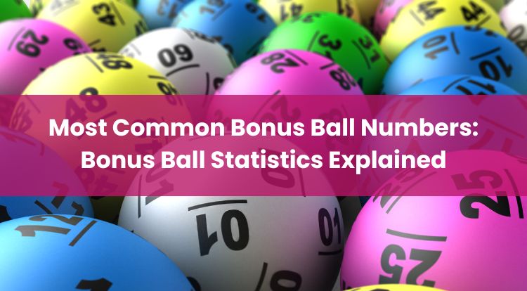 Most Common Bonus Ball Numbers: Bonus Ball Statistics Explained