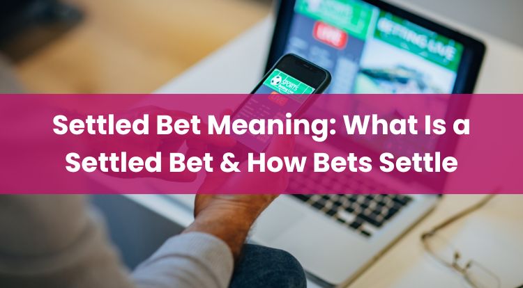 Settled Bet Meaning: What Is a Settled Bet & How Bets Settle