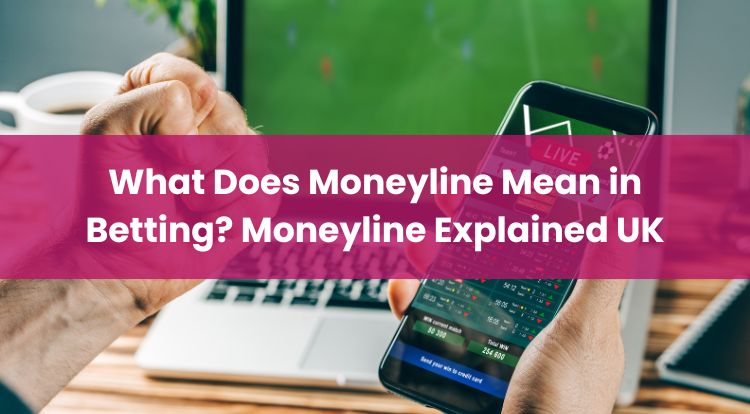 What Does Moneyline Mean in Betting? Moneyline Explained UK