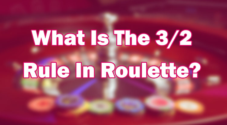 What Is The 3/2 Rule In Roulette?