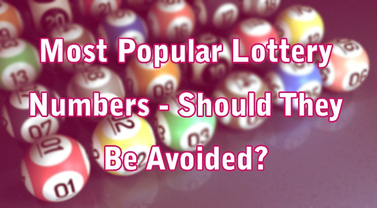 Most Popular Lottery Numbers - Should They Be Avoided?