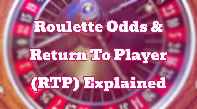 Roulette Odds & Return To Player (RTP) Explained
