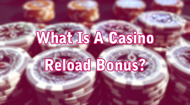 What Is A Casino Reload Bonus?